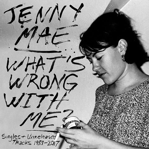 JENNY MAE - What's Wrong With Me: Singles And Unreleased Tracks 1989-2017 LP