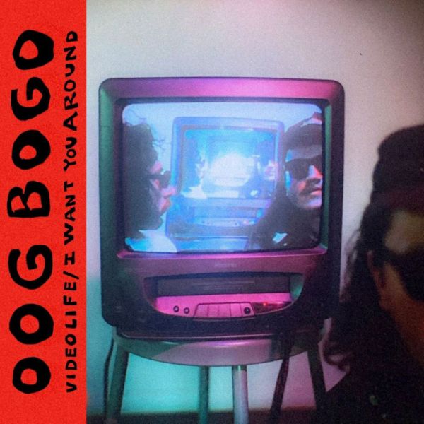OOG BOGO - Video Life / I Want You Around 7"