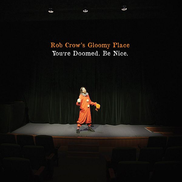 ROB CROW'S GLOOMY PLACE - You're Doomed. Be Nice. CD